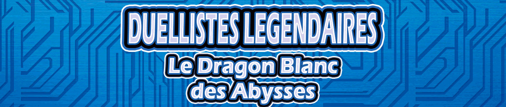 Duellistes Lgendaires : Le Dragon Blanc des Abysses